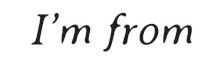 I'm from