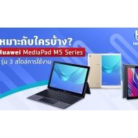 เหมาะกับใครบ้าง? Huawei MediaPad M5 Series 3 รุ่น 3 สไตล์การใช้งาน