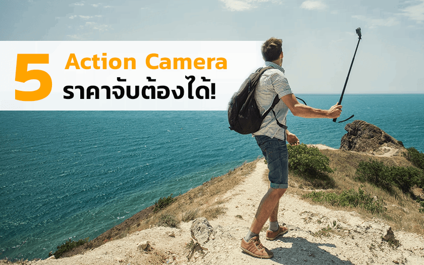 เก็บโมเมนต์ประทับใจ ผ่านมุมมองภาพที่แตกต่างด้วยกล้อง Action Camera ราคาจับต้องได้